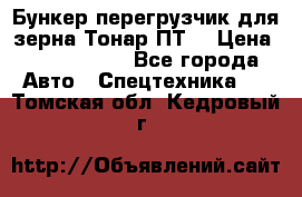 Бункер-перегрузчик для зерна Тонар ПТ5 › Цена ­ 2 040 000 - Все города Авто » Спецтехника   . Томская обл.,Кедровый г.